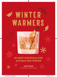 Winter Warmers : 60 Cosy Cocktails for Autumn and Winter