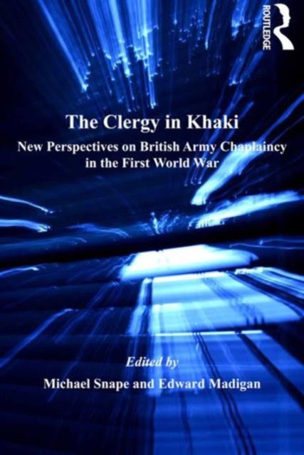 The Clergy in Khaki : New Perspectives on British Army Chaplaincy in the First World War