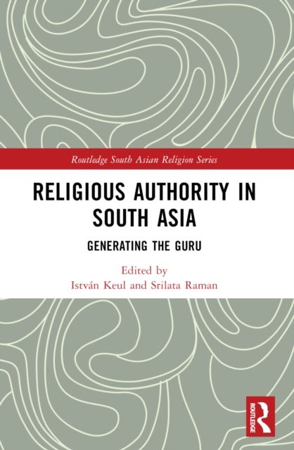 Religious Authority in South Asia : Generating the Guru