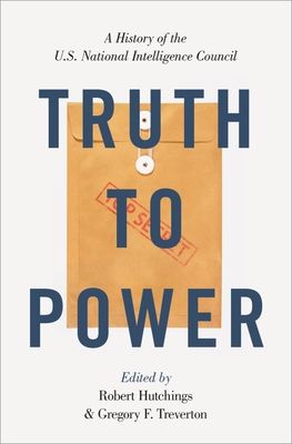 Truth to Power : A History of the U.S. National Intelligence Council