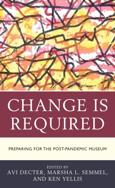 Change Is Required : Preparing for the Post-Pandemic Museum