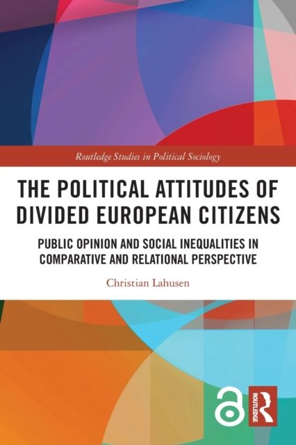 The Political Attitudes of Divided European Citizens : Public Opinion and Social Inequalities in Comparative and Relational Perspective