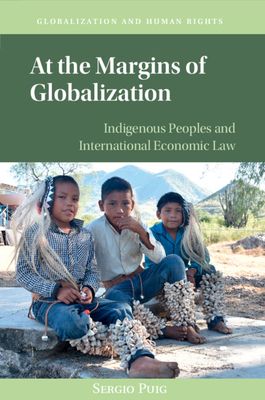 At the Margins of Globalization : Indigenous Peoples and International Economic Law