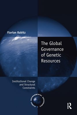 The Global Governance of Genetic Resources : Institutional Change and Structural Constraints