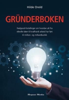 Gründerboken : feelgood-fortellinger om hvordan alt fra elleville ideer til knallhardt arbeid har ført til million- og milliardbutikk