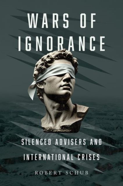Wars of Ignorance : Silenced Advisers and International Crises