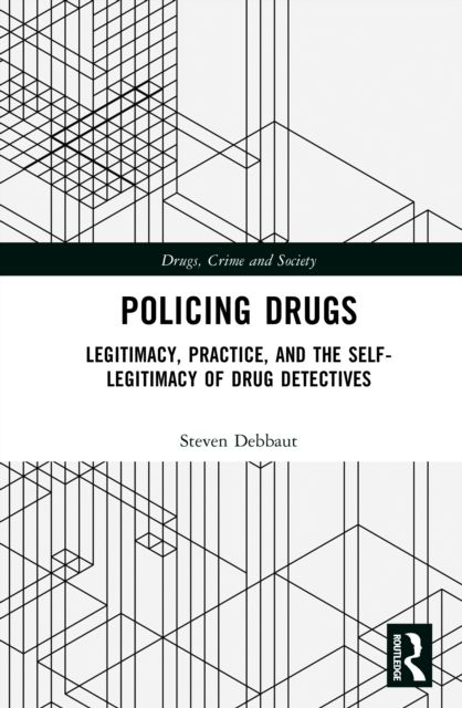 Policing Drugs : Legitimacy, Practice, and the Self-Legitimacy of Drug Detectives