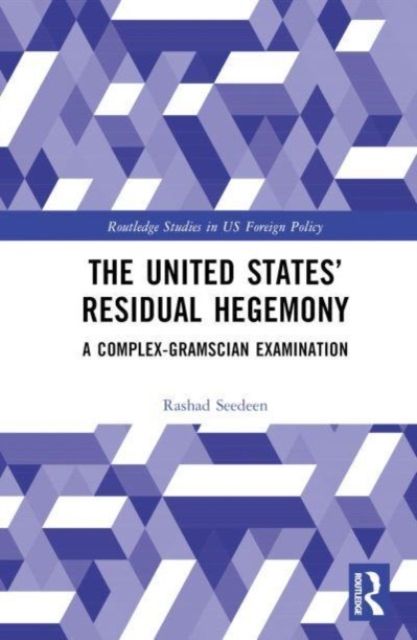The United States’ Residual Hegemony : A Complex-Gramscian Examination