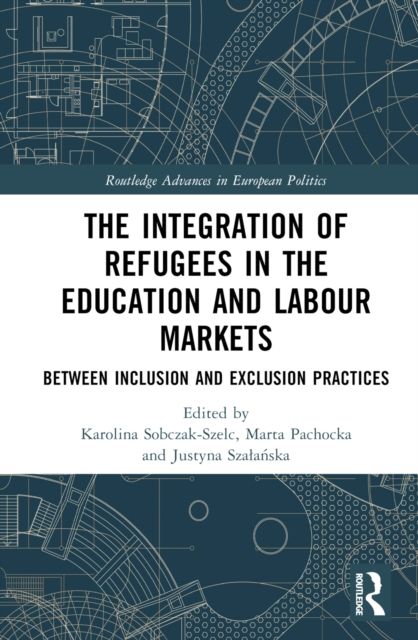 The Integration of Refugees in the Education and Labour Markets : Between Inclusion and Exclusion Practices