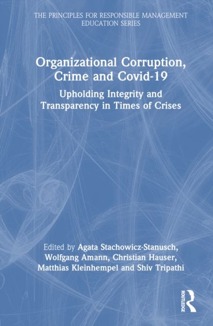 Organizational Corruption, Crime and Covid-19 : Upholding Integrity and Transparency in Times of Crises