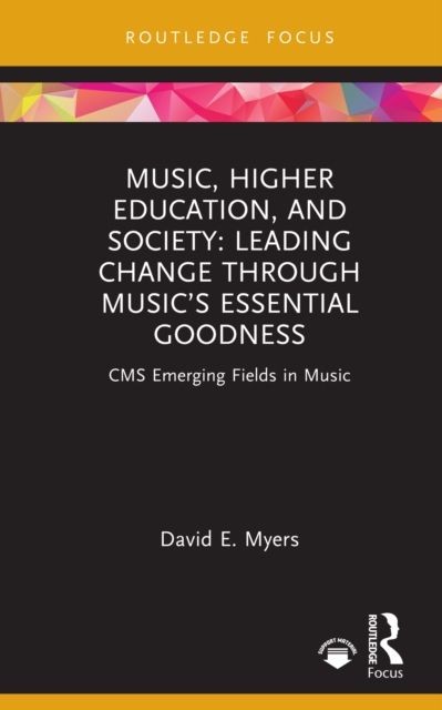 Music, Higher Education, and Society : Leading Change through Music’s Essential Goodness