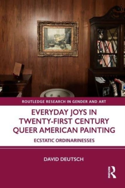 Everyday Joys in Twenty-First Century Queer American Painting : Ecstatic Ordinarinesses
