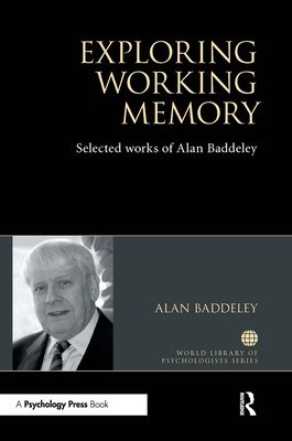 Exploring Working Memory : Selected works of Alan Baddeley