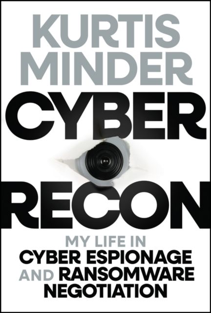 Cyber Recon : My Life in Cyber Espionage and Ransomware Negotiation