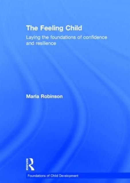 The Feeling Child : Laying the foundations of confidence and resilience