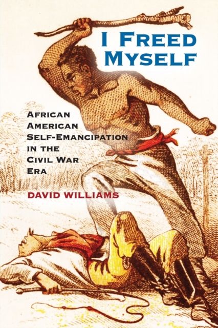I Freed Myself : African American Self-Emancipation in the Civil War Era