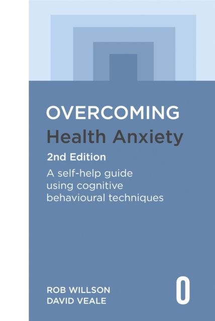 Overcoming Health Anxiety 2nd Edition : A self-help guide using cognitive behavioural techniques