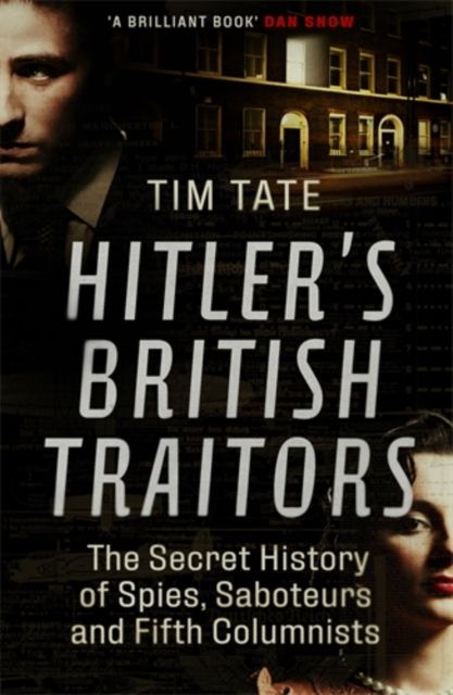 Hitler’s British Traitors : The Secret History of Spies, Saboteurs and Fifth Columnists