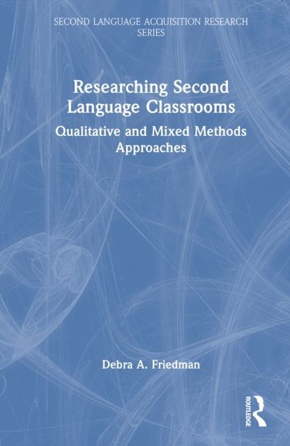 Researching Second Language Classrooms : Qualitative and Mixed Methods Approaches