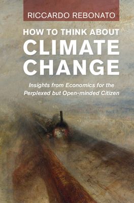 How To Think About Climate Change : Insights from Economics for the Perplexed but Open-minded Citizen
