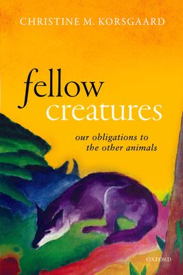 Fellow Creatures : Our Obligations to the Other Animals