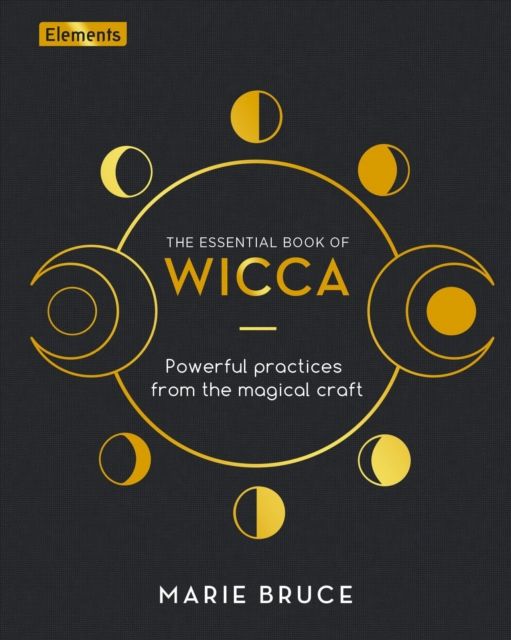 The Essential Book of Wicca : Powerful Practices from the Magical Craft