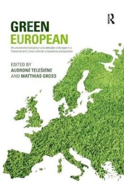 Green European : Environmental Behaviour and Attitudes in Europe in a Historical and Cross-Cultural Comparative Perspective
