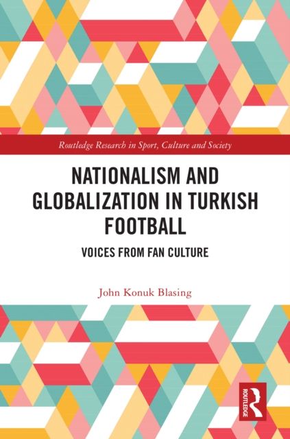 Nationalism and Globalization in Turkish Football : Voices from Fan Culture