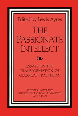 The Passionate Intellect : Essays on the Transformation of Classical Traditions presented to Professor I.G. Kidd