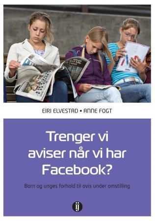 Trenger vi aviser når vi har Facebook? : barn og unges forhold til avis under omstilling
