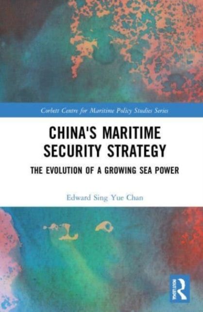 China's Maritime Security Strategy : The Evolution of a Growing Sea Power