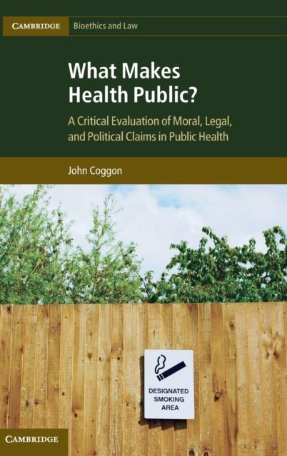 What Makes Health Public? : A Critical Evaluation of Moral, Legal, and Political Claims in Public Health