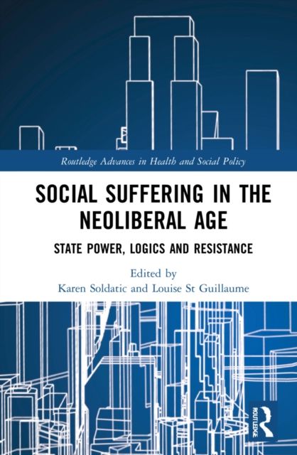 Social Suffering in the Neoliberal Age : State Power, Logics and Resistance