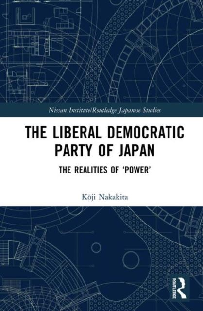 The Liberal Democratic Party of Japan : The Realities of ‘Power’