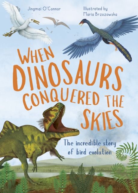When Dinosaurs Conquered the Skies : The incredible story of bird evolution