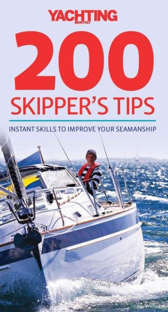 Yachting Monthly 200 Skipper's Tips : Instant Skills To Improve Your Seamanship