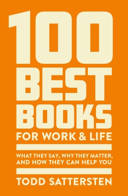 100 Best Books for Work and Life : What They Say, Why They Matter and How They Can Help You