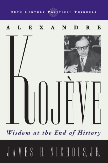Alexandre Kojeve : Wisdom at the End of History