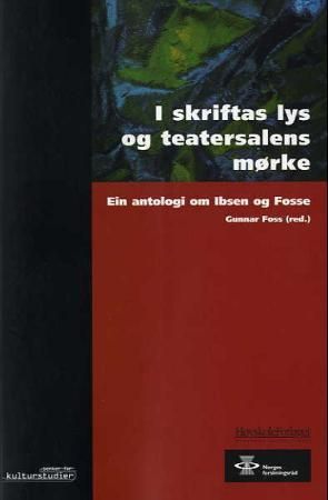 I skriftas lys og teatersalens mørke : ein antologi om Ibsen og Fosse