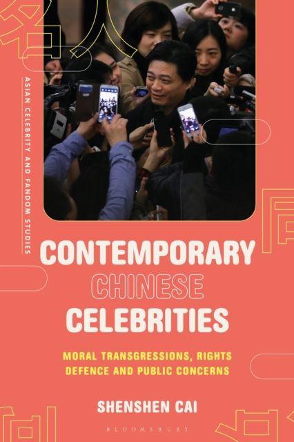 Contemporary Chinese Celebrities : Moral Transgressions, Rights Defence and Public Concerns