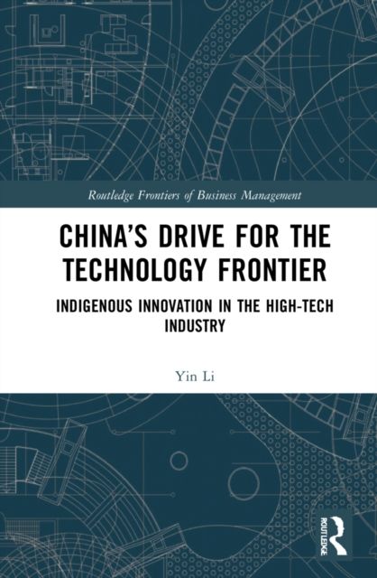 China’s Drive for the Technology Frontier : Indigenous Innovation in the High-Tech Industry