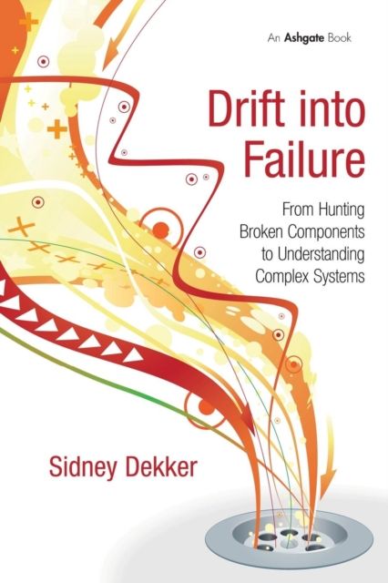 Drift into Failure : From Hunting Broken Components to Understanding Complex Systems