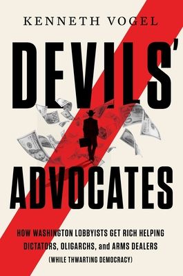 Devils' Advocates : The Hidden Story of Rudy Giuliani, Hunter Biden, and the Washington Insiders on the Payrolls of Corrupt Foreign Interests