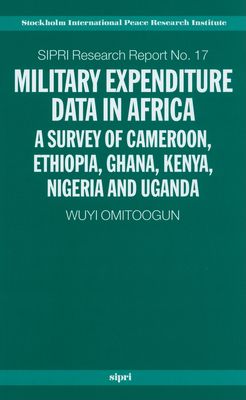 Military Expenditure Data in Africa : A Survey of Cameroon, Ethiopia, Ghana, Kenya, Nigeria and Uganda