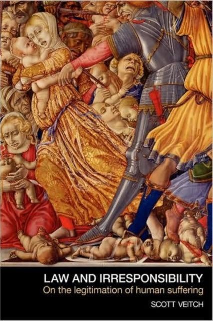 Law and Irresponsibility : On the Legitimation of Human Suffering