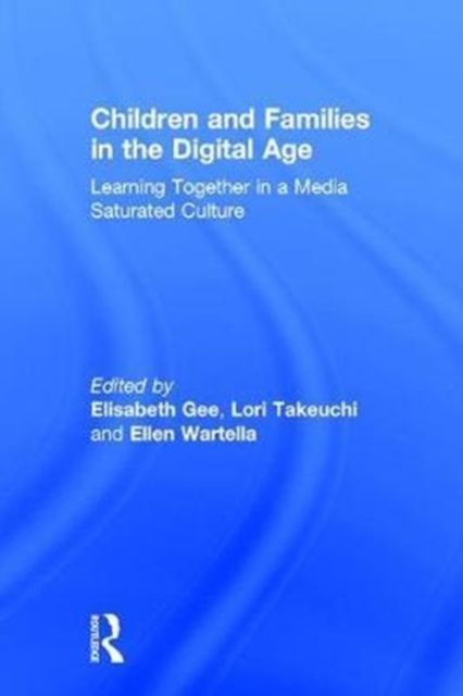 Children and Families in the Digital Age : Learning Together in a Media Saturated Culture