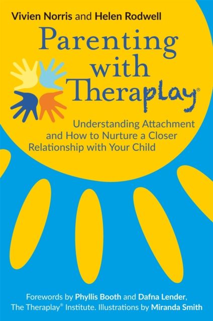 Parenting with Theraplay® : Understanding Attachment and How to Nurture a Closer Relationship with Your Child