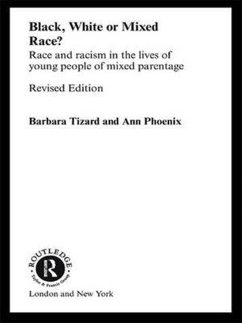 Black, White or Mixed Race? : Race and Racism in the Lives of Young People of Mixed Parentage