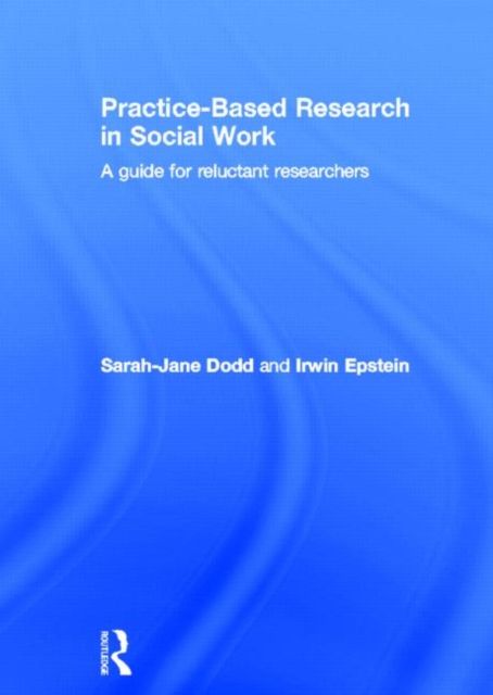 Practice-Based Research in Social Work : A Guide for Reluctant Researchers