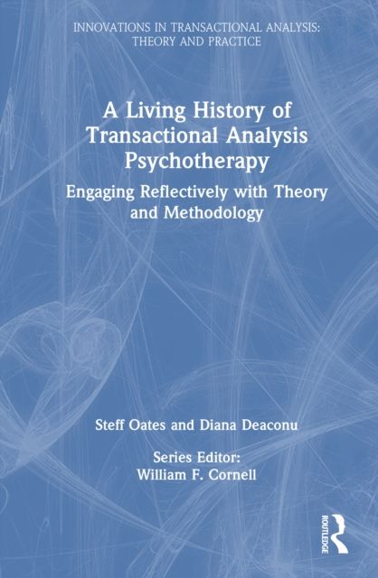 A Living History of Transactional Analysis Psychotherapy : Engaging Reflectively with Theory and Methodology